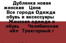 Дубленка новая женская › Цена ­ 20 000 - Все города Одежда, обувь и аксессуары » Женская одежда и обувь   . Челябинская обл.,Трехгорный г.